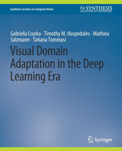 Visual Domain Adaptation in the Deep Learning Era - Synthesis Lectures on Computer Vision - Gabriela Csurka - Books - Springer International Publishing AG - 9783031791703 - April 5, 2022