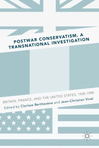 Postwar Conservatism, A Transnational Investigation: Britain, France, and the United States, 1930-1990 (Hardcover Book) [1st ed. 2017 edition] (2017)