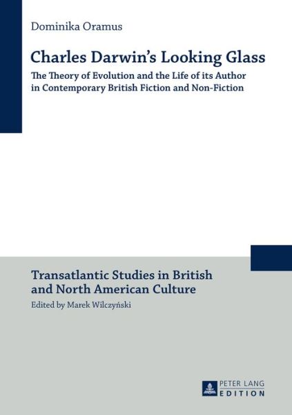 Cover for Dominika Oramus · Charles Darwin's Looking Glass: The Theory of Evolution and the Life of its Author in Contemporary British Fiction and Non-Fiction - Transatlantic Studies in British and North American Culture (Hardcover Book) [New edition] (2015)