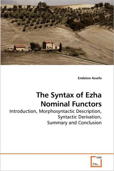 Cover for Endalew Assefa · The Syntax of Ezha Nominal Functors: Introduction, Morphosyntactic Description, Syntactic Derivation, Summary and Conclusion (Paperback Bog) (2010)