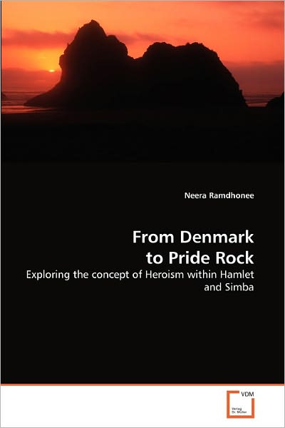 Cover for Neera Ramdhonee · From Denmark to Pride Rock: Exploring the Concept of Heroism Within Hamlet and Simba (Paperback Bog) (2011)