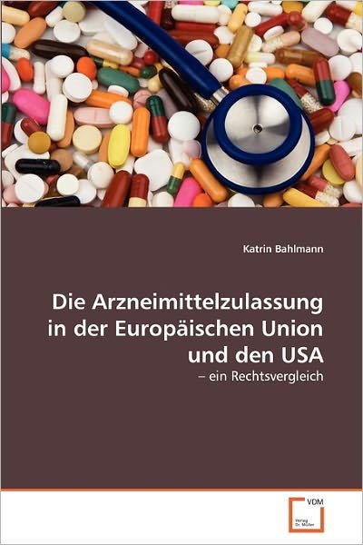 Cover for Katrin Bahlmann · Die Arzneimittelzulassung in Der Europäischen Union Und den Usa: - Ein Rechtsvergleich (Pocketbok) [German edition] (2011)