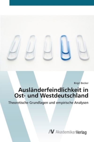 Cover for Birgit Becker · Ausländerfeindlichkeit in Ost- Und Westdeutschland: Theoretische Grundlagen  Und Empirische Analysen (Paperback Book) [German edition] (2012)