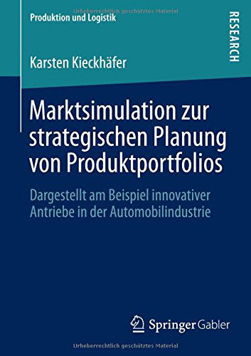 Cover for Karsten Kieckhafer · Marktsimulation zur strategischen Planung von Produktportfolios: Dargestellt am Beispiel innovativer Antriebe in der Automobilindustrie - Produktion und Logistik (Paperback Book) [2013 edition] (2013)