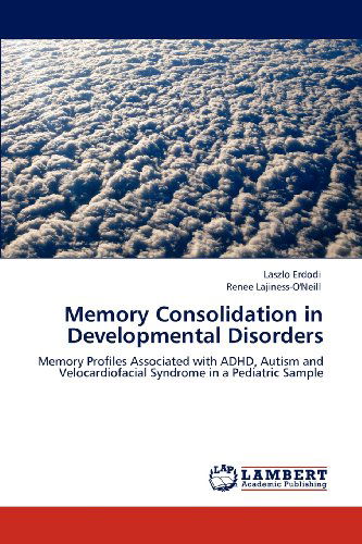 Cover for Renee Lajiness-o'neill · Memory Consolidation in Developmental Disorders: Memory Profiles Associated with Adhd, Autism and Velocardiofacial Syndrome in a Pediatric Sample (Paperback Book) (2012)