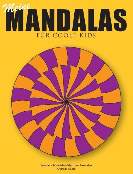 Cover for Andreas Abato · Meine Mandalas - Fur coole Kids - Wunderschoene Mandalas zum Ausmalen (Paperback Book) [German edition] (2014)
