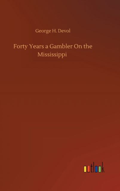 Cover for George H Devol · Forty Years a Gambler On the Mississippi (Hardcover Book) (2020)