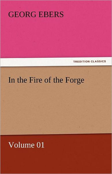 Cover for Georg Ebers · In the Fire of the Forge  -  Volume 01 (Tredition Classics) (Paperback Book) (2011)