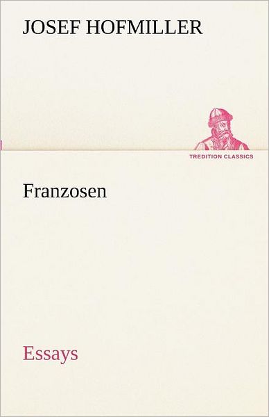 Franzosen: Essays (Tredition Classics) (German Edition) - Josef Hofmiller - Books - tredition - 9783842490703 - May 4, 2012
