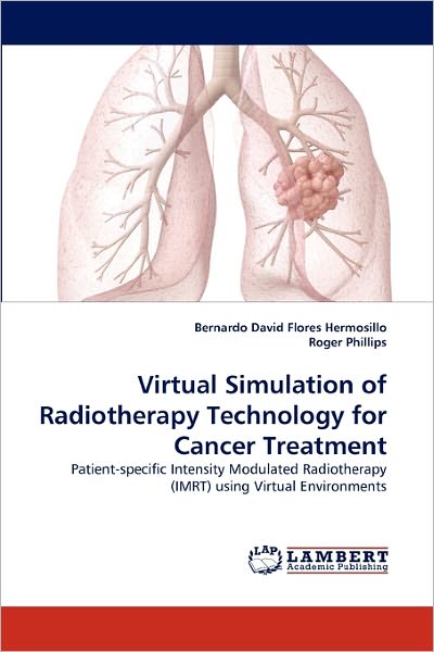 Virtual Simulation of Radiotherapy Technology for Cancer Treatment: Patient-specific Intensity Modulated Radiotherapy (Imrt) Using Virtual Environments - Roger Phillips - Bøger - LAP LAMBERT Academic Publishing - 9783844300703 - 4. februar 2011