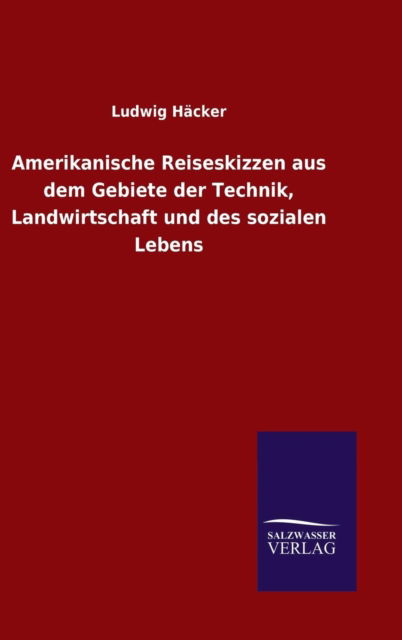 Cover for Ludwig Häcker · Amerikanische Reiseskizzen aus dem Gebiete der Technik, Landwirtschaft und des sozialen Lebens (Hardcover Book) (2015)