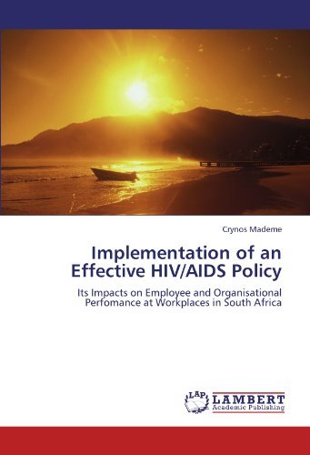 Implementation of an Effective Hiv / Aids Policy: Its Impacts on Employee and Organisational Perfomance at Workplaces in South Africa - Crynos Mademe - Livros - LAP LAMBERT Academic Publishing - 9783846517703 - 10 de outubro de 2011