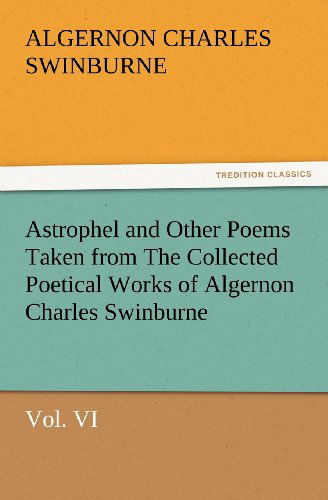 Cover for Algernon Charles Swinburne · Astrophel and Other Poems Taken from the Collected Poetical Works of Algernon Charles Swinburne, Vol. Vi (Tredition Classics) (Paperback Book) (2012)