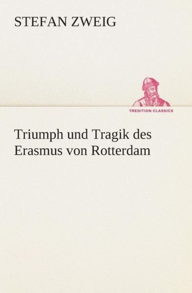 Cover for Stefan Zweig · Triumph Und Tragik Des Erasmus Von Rotterdam (Tredition Classics) (German Edition) (Taschenbuch) [German edition] (2013)