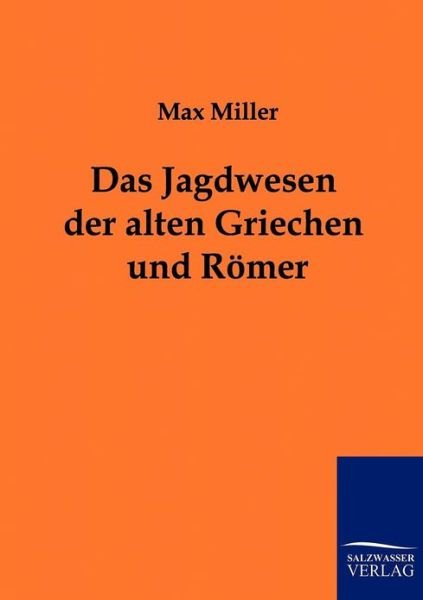 Cover for Max Miller · Das Jagdwesen Der Alten Griechen Und Römer (Paperback Book) [German, Reprint Des Originals Von 1883. edition] (2011)