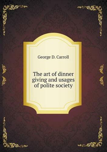 Cover for George D. Carroll · The Art of Dinner Giving and Usages of Polite Society (Paperback Book) (2013)