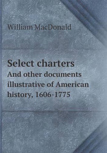Cover for William Macdonald · Select Charters and Other Documents Illustrative of American History, 1606-1775 (Pocketbok) (2013)