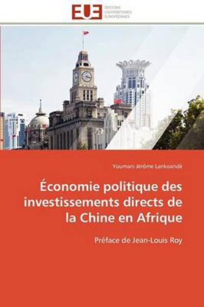 Cover for Youmani Jérôme Lankoandé · Économie Politique Des Investissements Directs De La Chine en Afrique: Préface De Jean-louis Roy (Taschenbuch) [French edition] (2018)
