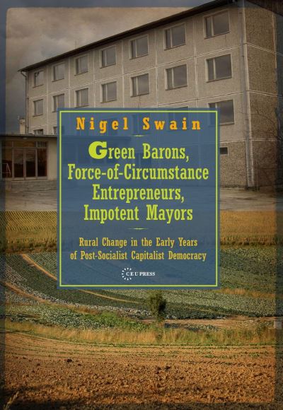 Cover for Swain, Nigel (Lecturer, University of Liverpool) · Green Barons, Force-of-Circumstance Entrepreneurs, Impotent Mayors: Rural Change in the Early Years of Post-Socialist Capitalist Democracy (Hardcover Book) (2025)