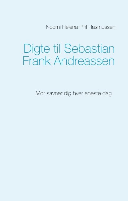 Cover for Noomi Helena Pihl Rasmussen · Digte til Sebastian Frank Andreassen (Hardcover bog) [1. udgave] (2018)