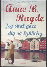 Cover for Anne B. Ragde · Jeg skal gøre dig så lykkelig, hb (Innbunden bok) [2. utgave] [Hardback] (2013)