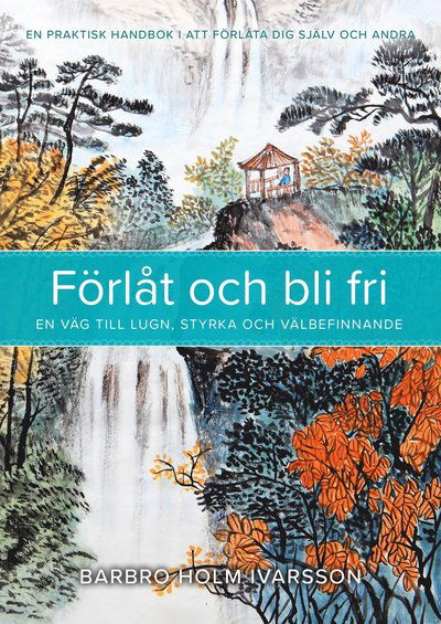 Cover for Barbro Holm Ivarsson · Förlåt och bli fri : en väg till lugn, styrka och välbefinnande (Paperback Book) [Ned edition] (2018)