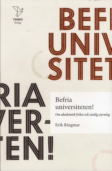 Cover for Erik Ringmar · Befria universiteten! : om akademisk frihet statlig styrning (Bok) (2019)