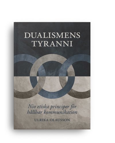 Cover for Ulrika Olausson · Dualismens tyranni : nio etiska principer för hållbar kommunikation (Paperback Book) (2022)