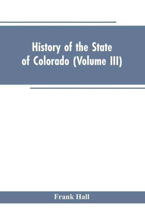 Cover for Frank Hall · History of the State of Colorado (Volume III) (Paperback Book) (2019)