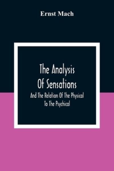 Cover for Ernst Mach · The Analysis Of Sensations, And The Relation Of The Physical To The Psychical (Paperback Book) (2021)