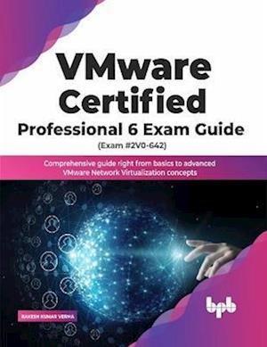 VMware Certified Professional 6 Exam Guide (Exam #2V0-642): Comprehensive guide right from basics to advanced VMware Network Virtualization concepts - Rakesh Kumar Verma - Bøker - BPB Publications - 9789391392703 - 29. juli 2022
