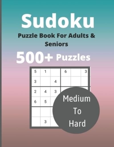 Cover for Mh Press House · Sudoku Puzzle Book For Adults &amp; Seniors 500+ Medium to Hard: 250 medium and 280 difficult puzzles Adult Sudoku Puzzle Book with Solutions (Paperback Book) (2022)