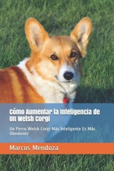 Cover for Marcos Mendoza · Como Aumentar la Inteligencia de Un Welsh Corgi: Un Perro Welsh Corgi Mas Inteligente Es Mas Obediente (Paperback Bog) (2021)