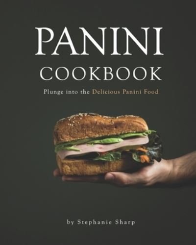 Cover for Stephanie Sharp · Panini Cookbook: Plunge into the Delicious Panini Food (Paperback Book) (2021)