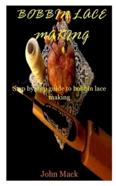 Cover for John Mack · Bobbin Lace Making: Step by step guide to Bobbin lace making (Paperback Bog) (2021)