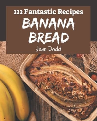 Cover for Joan Dodd · 222 Fantastic Banana Bread Recipes (Paperback Book) (2020)