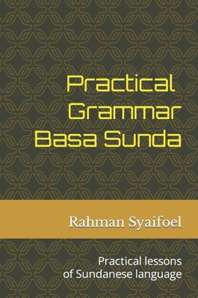 Cover for Rahman Syaifoel · Practical Grammar Basa Sunda: Practical lessons of Sundanese language (Paperback Book) (2021)