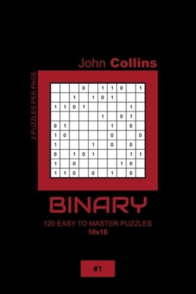 Binary - 120 Easy To Master Puzzles 10x10 - 1 - John Collins - Books - Independently Published - 9798607714703 - February 1, 2020