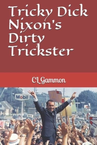 Cover for CL Gammon · Tricky Dick Nixon's Dirty Trickster (Paperback Bog) (2020)