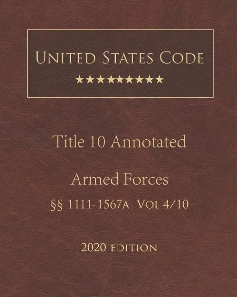 Cover for United States Government · United States Code Annotated Title 10 Armed Forces 2020 Edition 1111 - 1567a Volume 4/10 (Paperback Book) (2020)