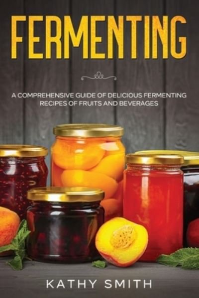 Fermenting - Kathy Smith - Libros - Independently Published - 9798694998703 - 7 de octubre de 2020