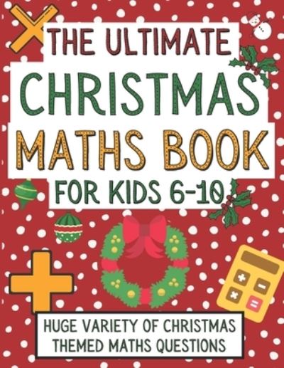 Cover for Langston Publications · The Ultimate Christmas Maths Book For Kids 6-10: Christmas Gift For 6-10 Year Old Children Who Are Learning Maths and Love Christmas - The Ultimate Fun Maths Book Collection (Paperback Book) (2020)