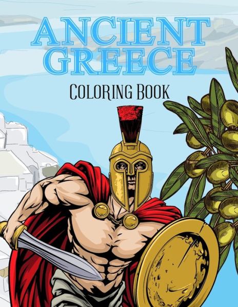 Cover for Jaimlan Fox · Ancient Greece Coloring Book: Colouring Pages For Kids 2-4, 4-8, 8-12 And Adults: Soldiers, Citizens, Greek Equipment And More (Paperback Book) (2021)