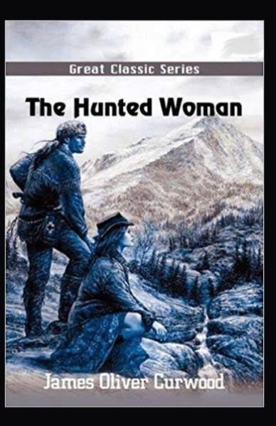 Cover for James Oliver Curwood · The Hunted Woman Illustrated (Paperback Book) (2021)