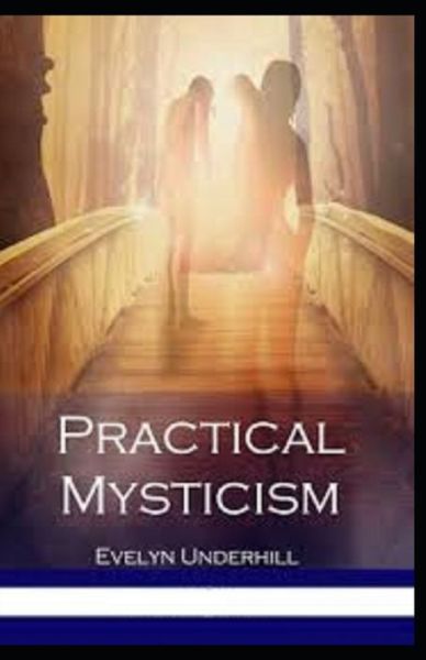 Practical Mysticism Illustrated - Evelyn Underhill - Książki - Independently Published - 9798747698703 - 2 maja 2021