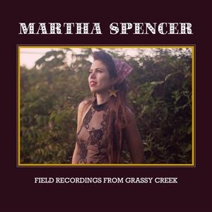 Cover for Martha Spencer · Field Recordings From Grassy Creek (CD) (2023)