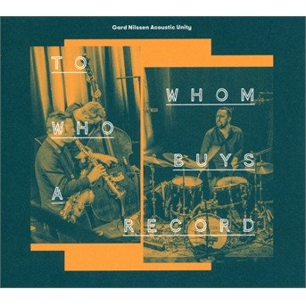 Gard Nilssen Acoustic Unity · To Whom Who Buys A Record (CD) [Digipak] (2019)