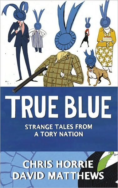 Cover for Chris Horrie · True Blue: Strange Tales from a Tory Nation (Pocketbok) (2009)