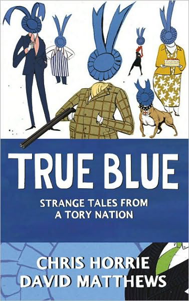 True Blue: Strange Tales from a Tory Nation - Chris Horrie - Livres - HarperCollins Publishers - 9780007293704 - 20 août 2009