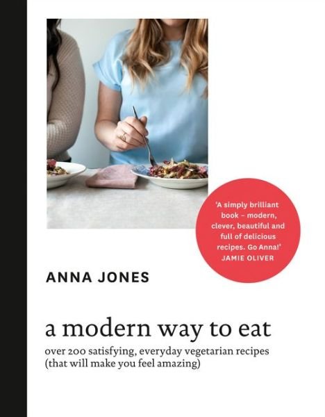 Cover for Anna Jones · A Modern Way to Eat: Over 200 Satisfying, Everyday Vegetarian Recipes (That Will Make You Feel Amazing) (Hardcover bog) (2014)
